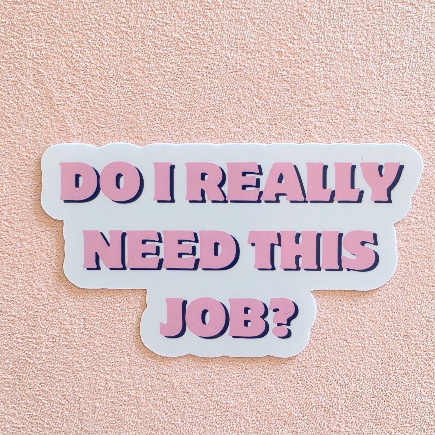 Do I Really Need This Job | Vinyl Sticker
