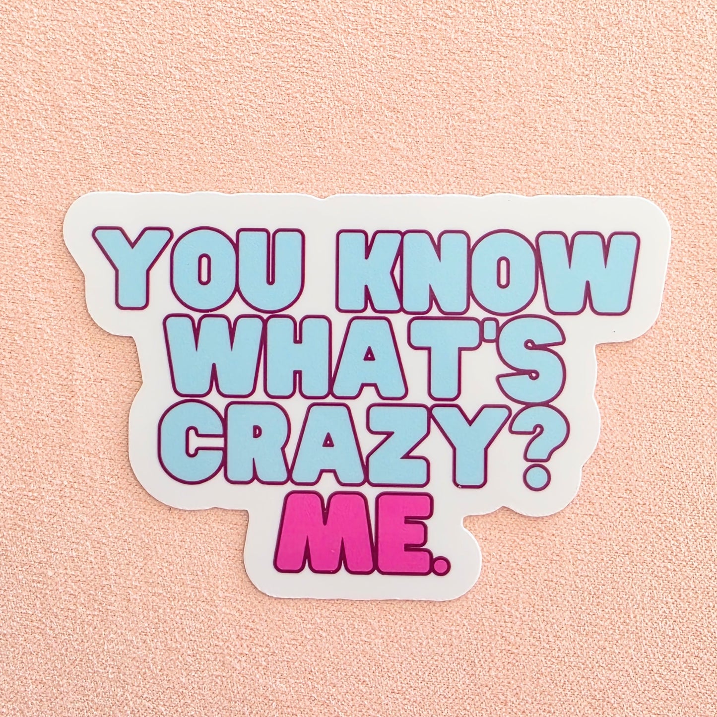 You Know What's Crazy? Me. | Vinyl Sticker (Copy)