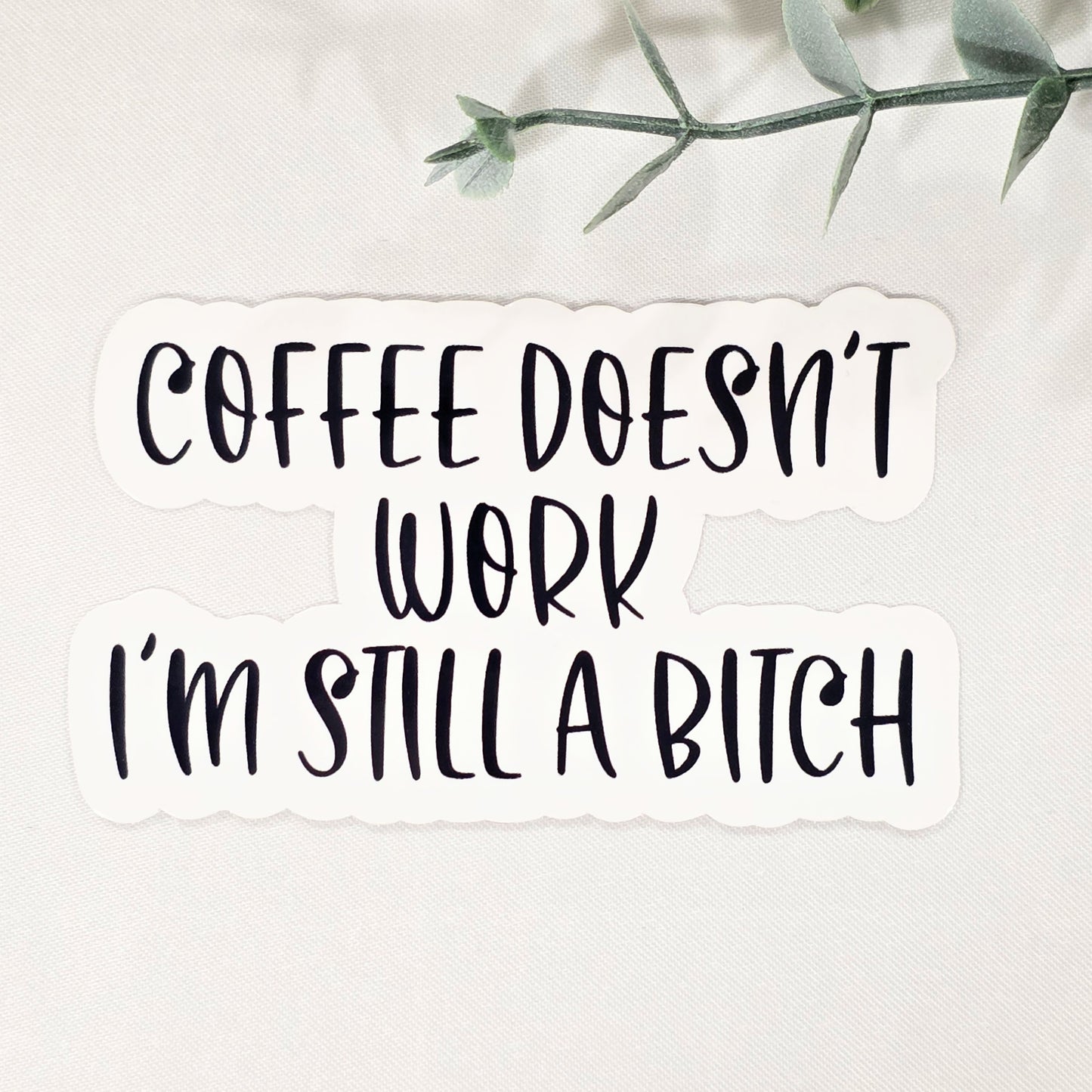 Coffee Doesn't Work, I'm Still a Bitch | Vinyl Sticker