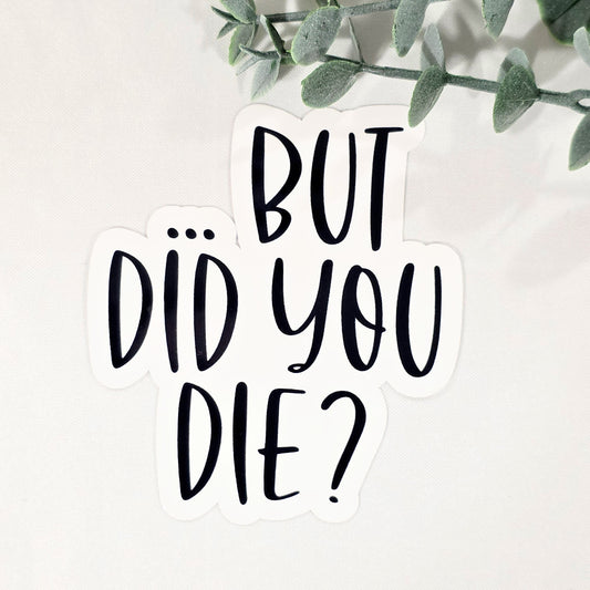 But Did You Die Vinyl Sticker