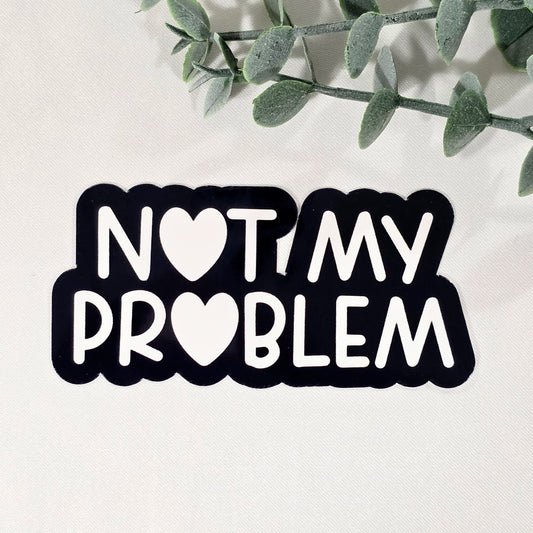 Not My Problem Vinyl Sticker