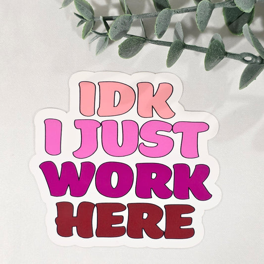 IDK I Just Work Here Vinyl Sticker