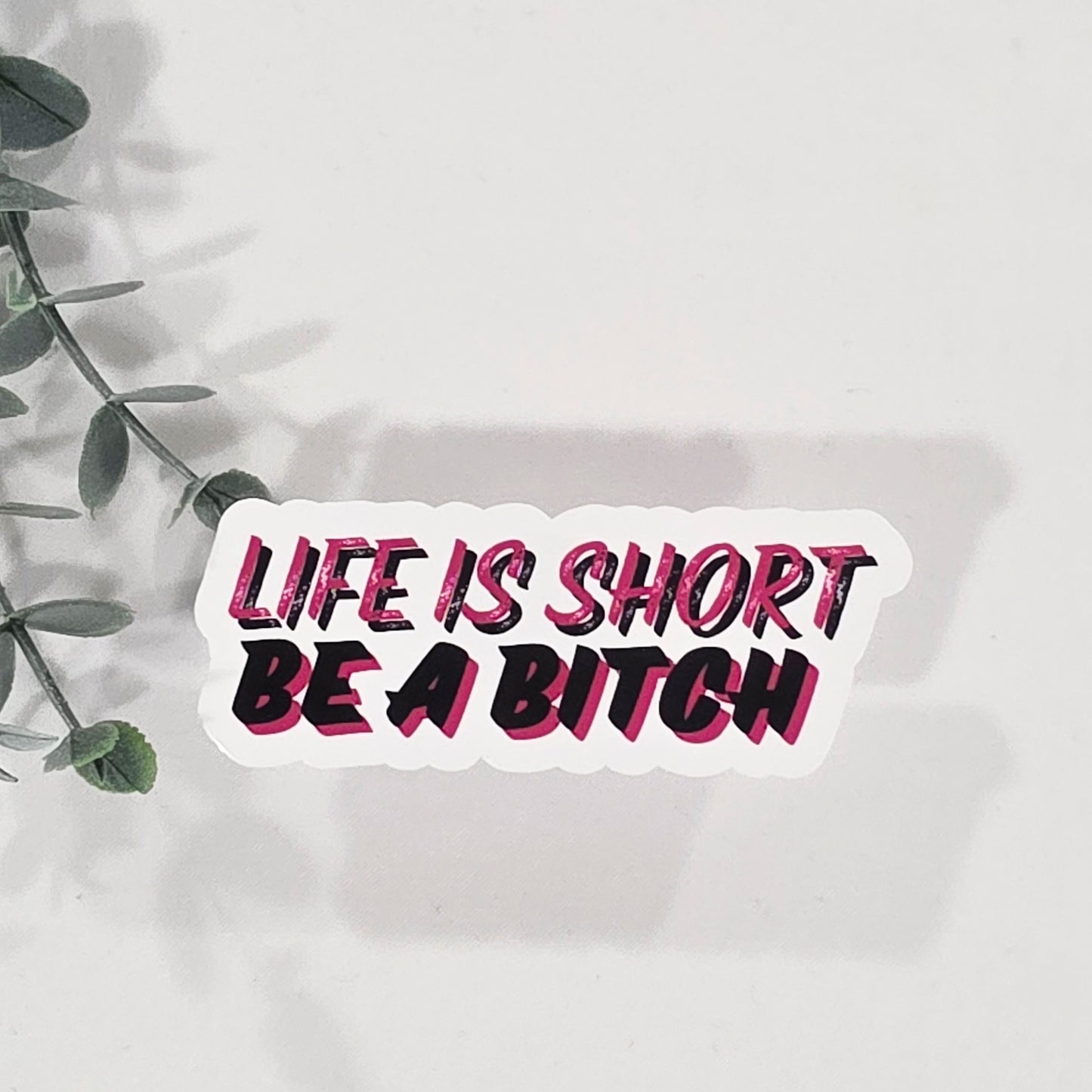 Life is Short, Be a Bitch | Vinyl Sticker