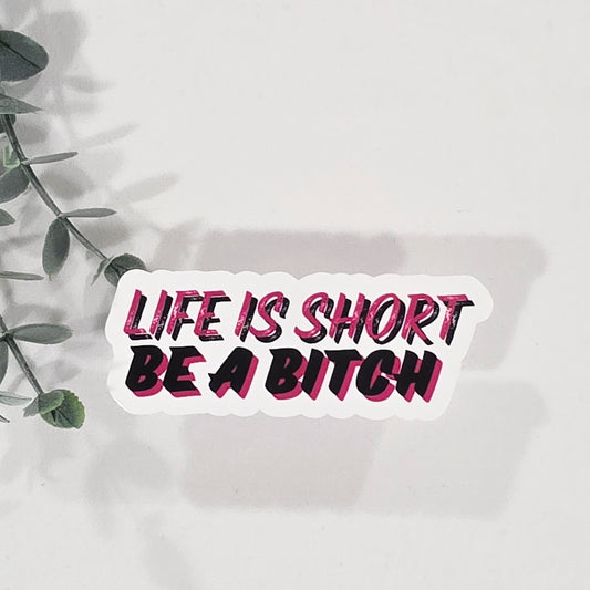 Life is Short, Be a Bitch | Vinyl Sticker