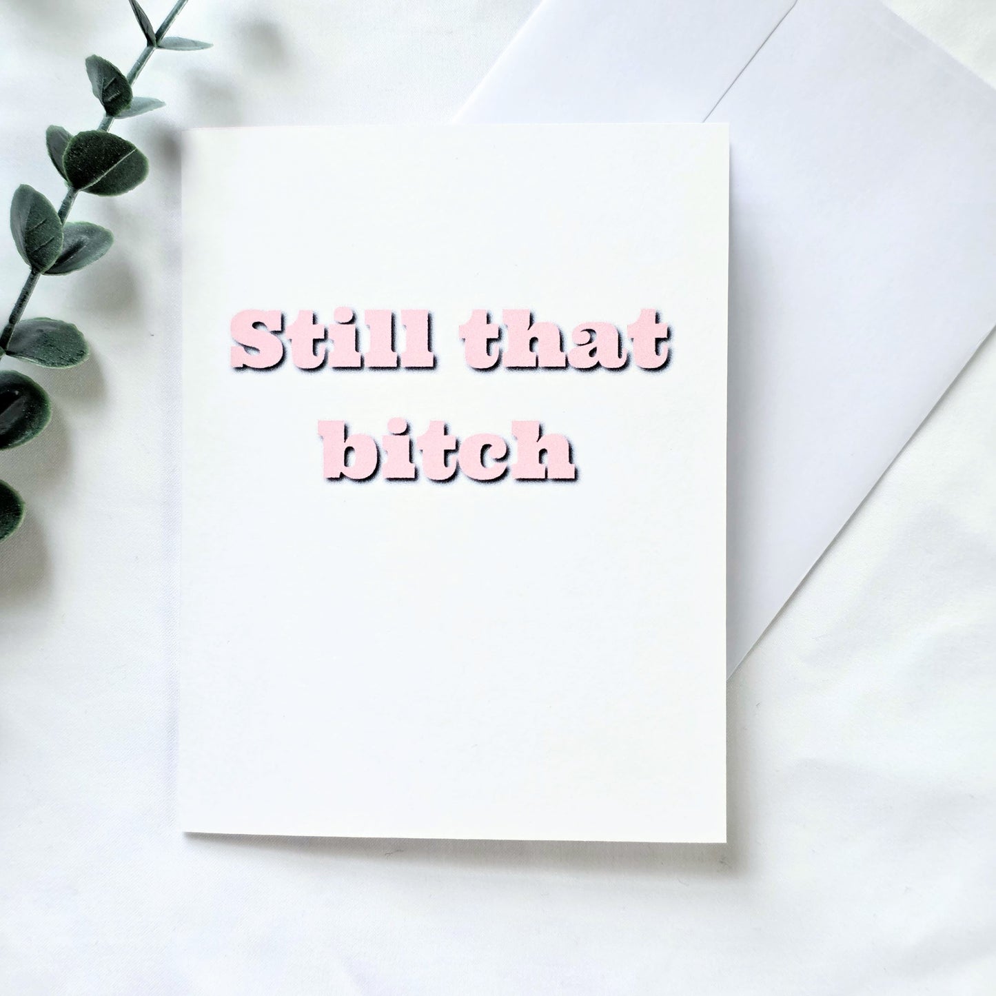 Still That Bitch Funny Greeting Card | Best Friend Card