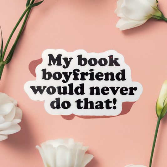 My book boyfriend would never Vinyl Sticker