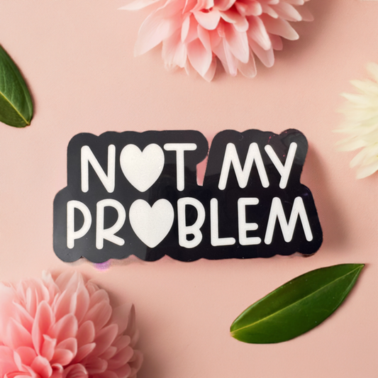 Not My Problem Vinyl Sticker