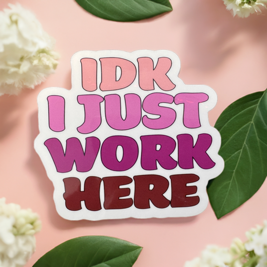 IDK I Just Work Here Vinyl Sticker