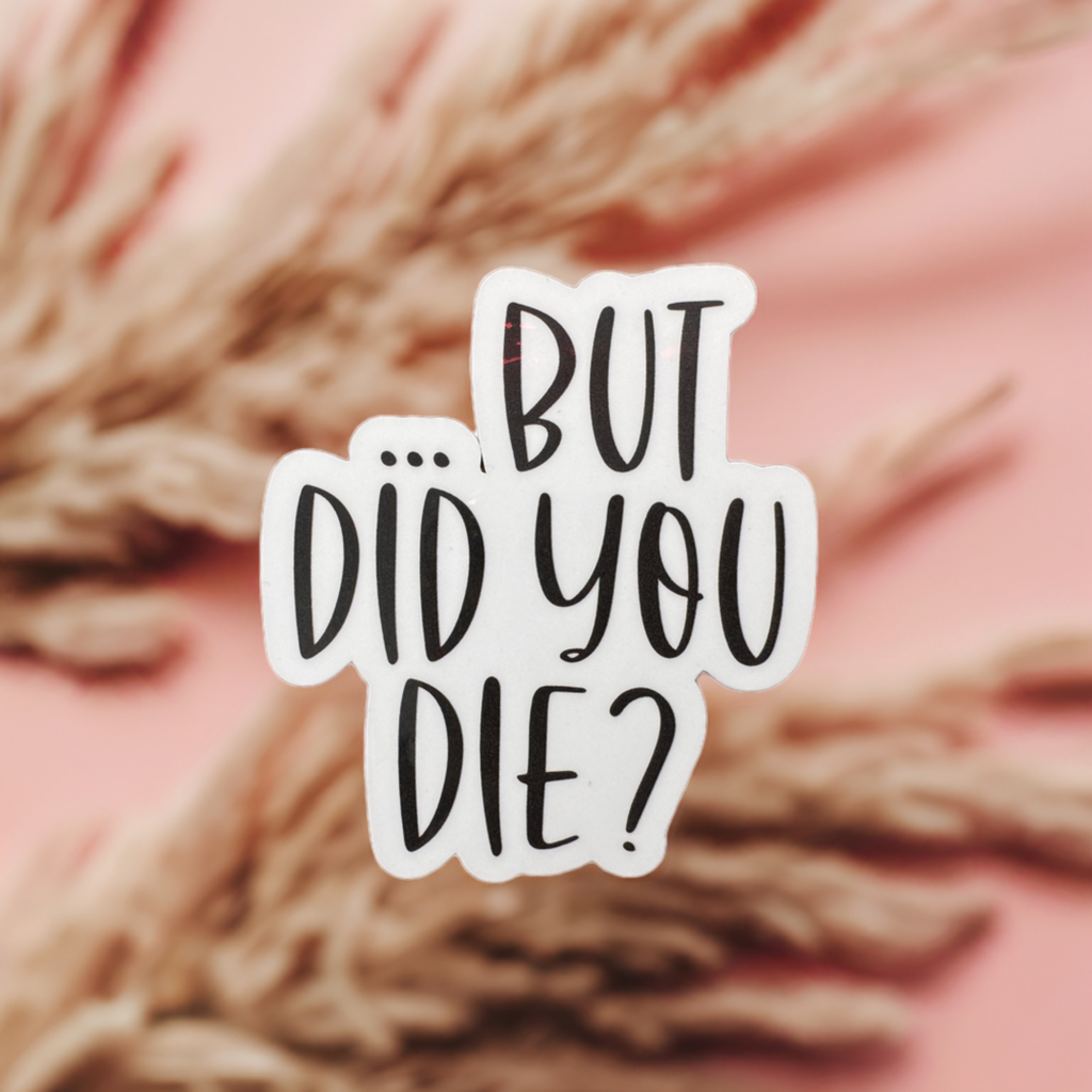 But Did You Die Vinyl Sticker